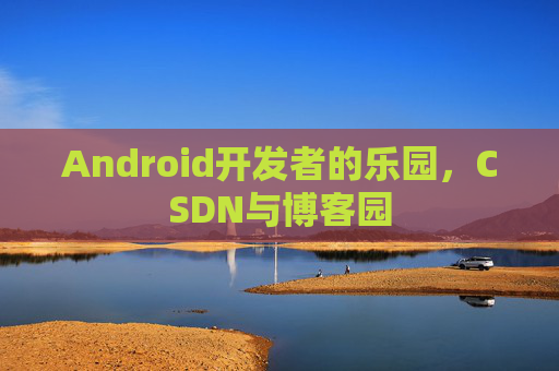 Android开发者的乐园，CSDN与博客园
